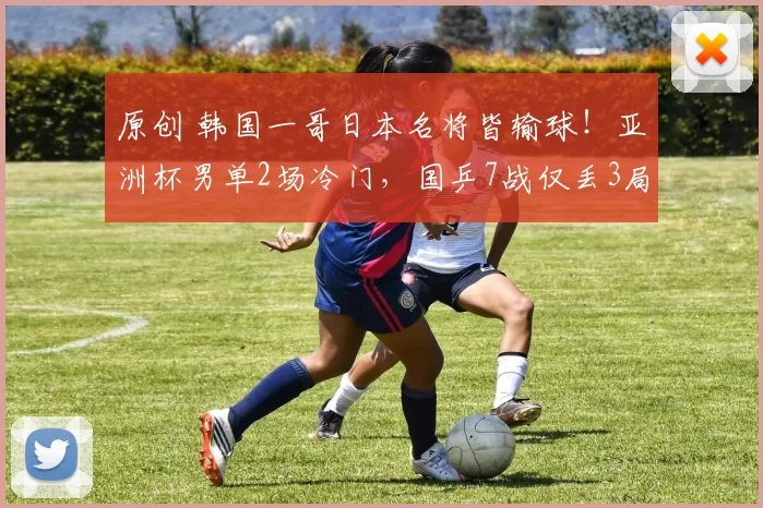 原创 韩国一哥日本名将皆输球！亚洲杯男单2场冷门，国乒7战仅丢3局