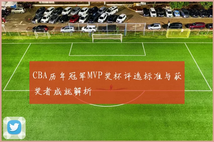 CBA历年冠军MVP奖杯评选标准与获奖者成就解析