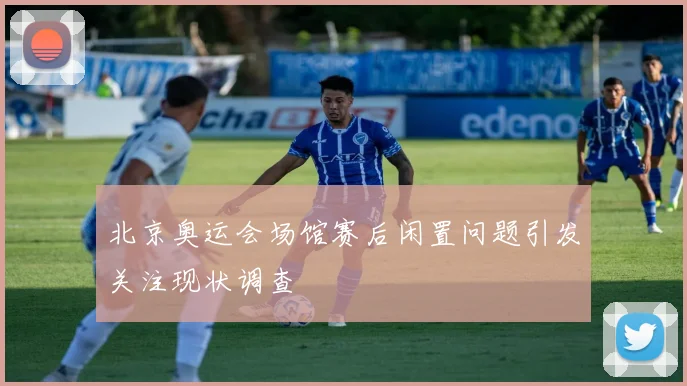北京奥运会场馆赛后闲置问题引发关注现状调查
