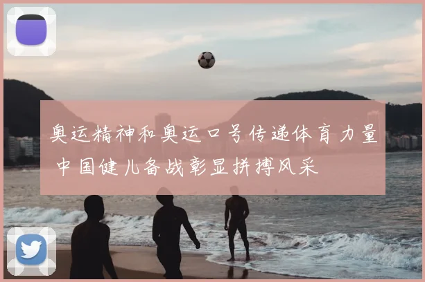 奥运精神和奥运口号传递体育力量 中国健儿备战彰显拼搏风采